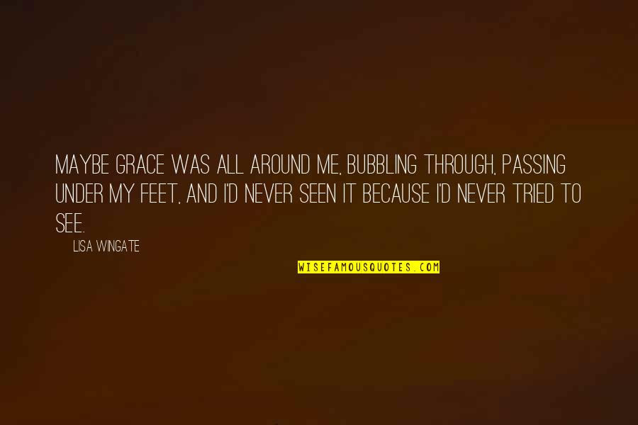 Wingate Quotes By Lisa Wingate: Maybe grace was all around me, bubbling through,