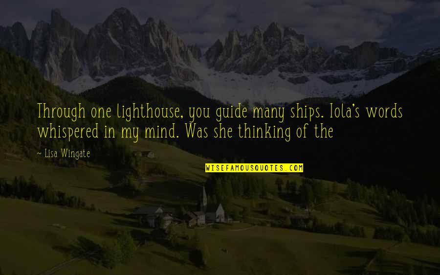 Wingate Quotes By Lisa Wingate: Through one lighthouse, you guide many ships. Iola's
