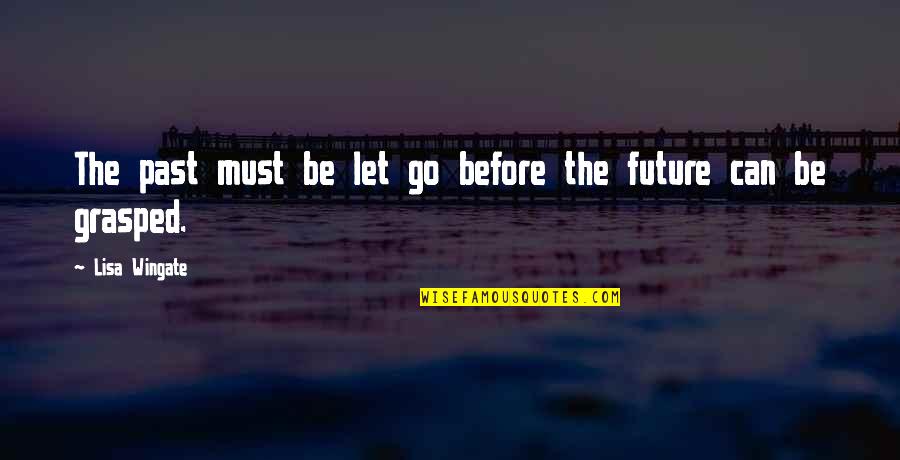 Wingate Quotes By Lisa Wingate: The past must be let go before the