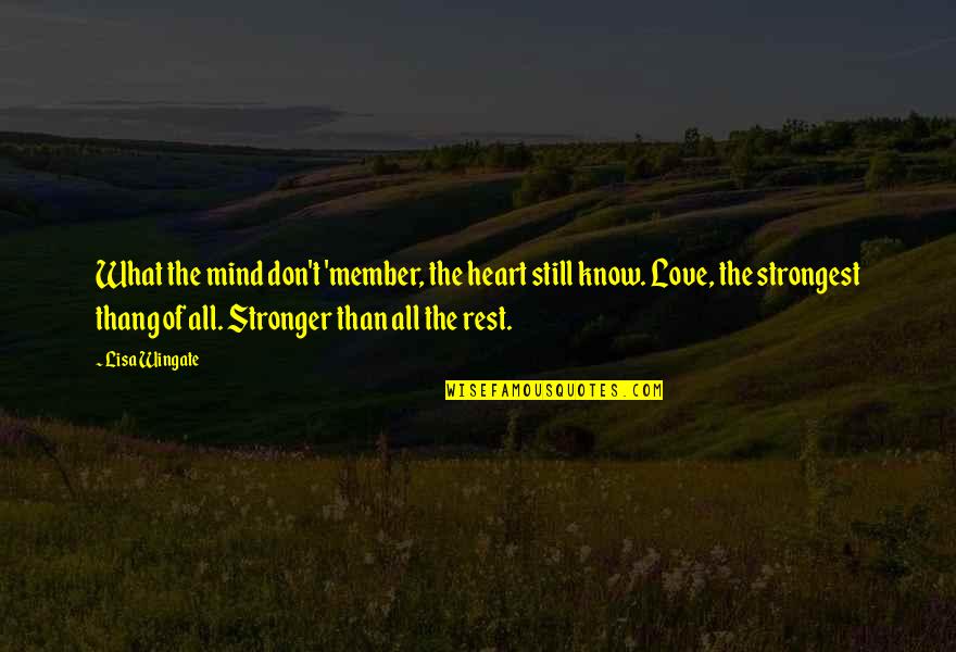 Wingate Quotes By Lisa Wingate: What the mind don't 'member, the heart still