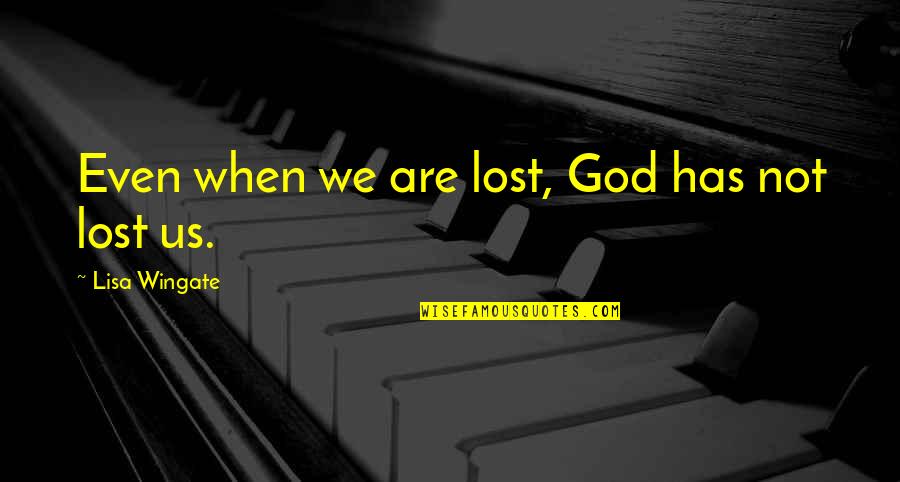 Wingate Quotes By Lisa Wingate: Even when we are lost, God has not