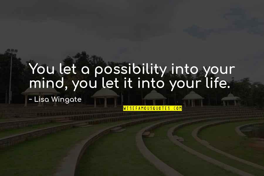 Wingate Quotes By Lisa Wingate: You let a possibility into your mind, you