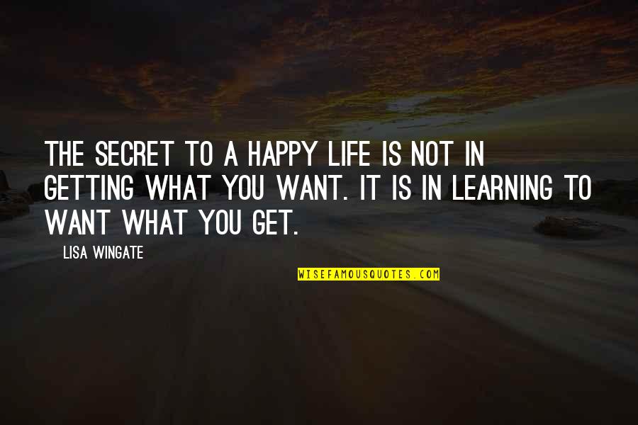 Wingate Quotes By Lisa Wingate: The secret to a happy life is not