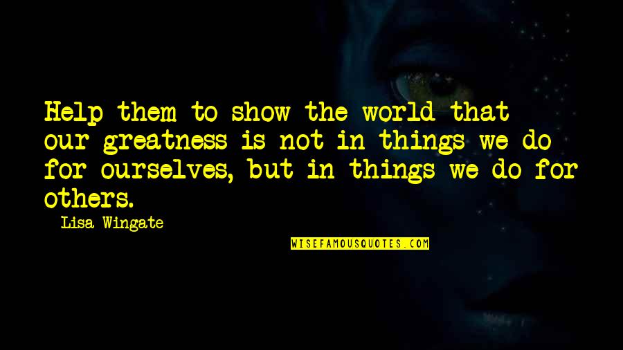Wingate Quotes By Lisa Wingate: Help them to show the world that our