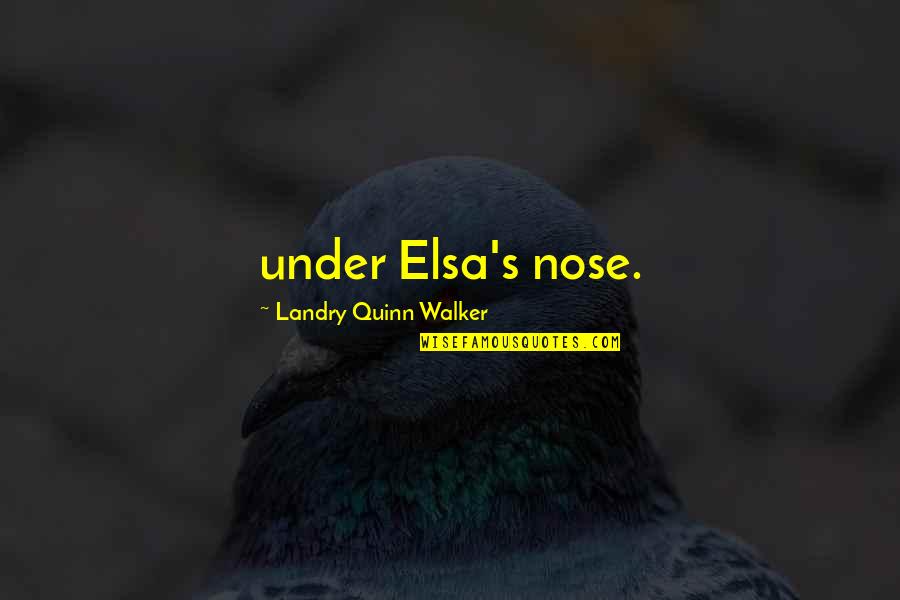 Wingback Quotes By Landry Quinn Walker: under Elsa's nose.