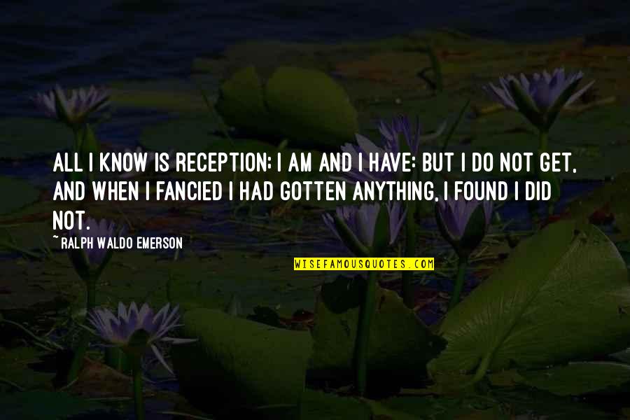 Wingback Recliner Quotes By Ralph Waldo Emerson: All I know is reception; I am and Wingback Recliner Quotes By Ralph Waldo Emerson: All I know is reception; I am and