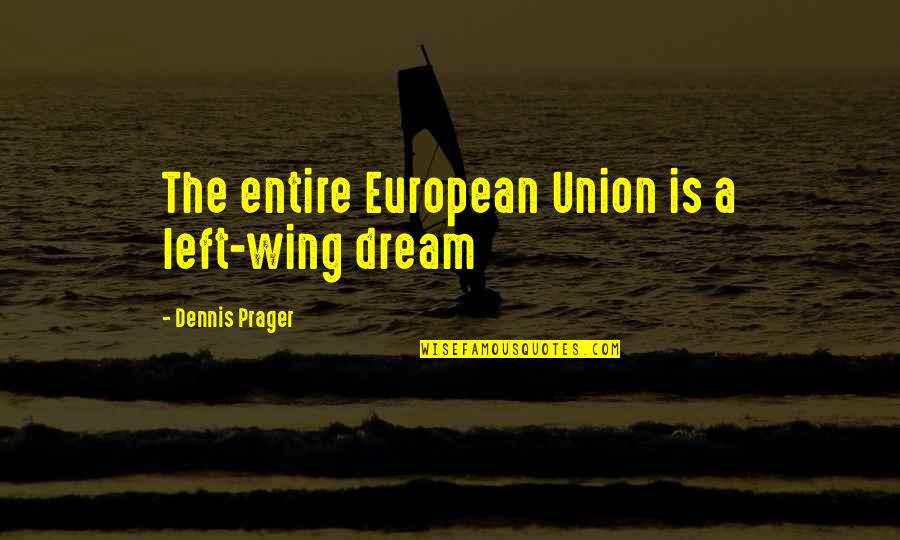 Wing'd Quotes By Dennis Prager: The entire European Union is a left-wing dream