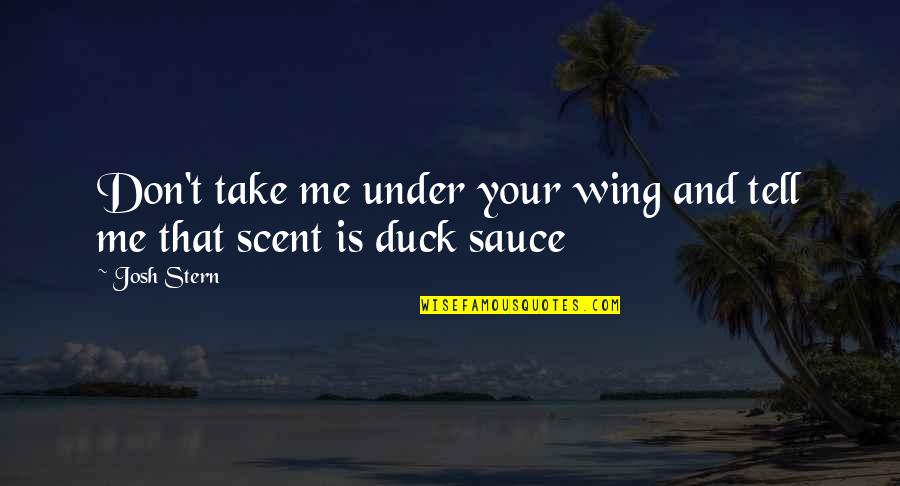Wing'd Quotes By Josh Stern: Don't take me under your wing and tell