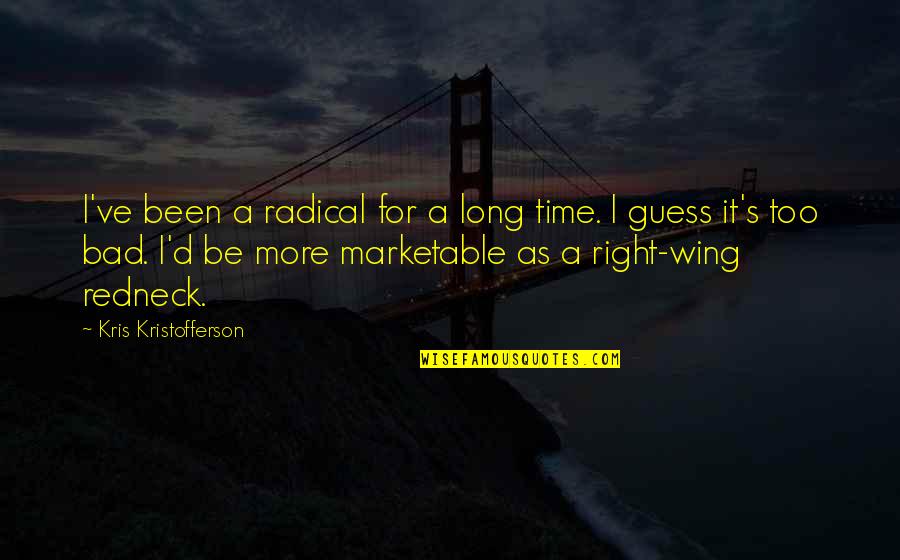 Wing'd Quotes By Kris Kristofferson: I've been a radical for a long time.