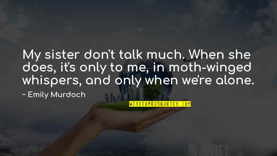 Winged Quotes By Emily Murdoch: My sister don't talk much. When she does,