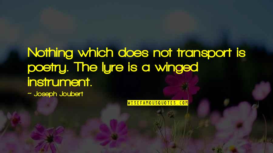 Winged Quotes By Joseph Joubert: Nothing which does not transport is poetry. The