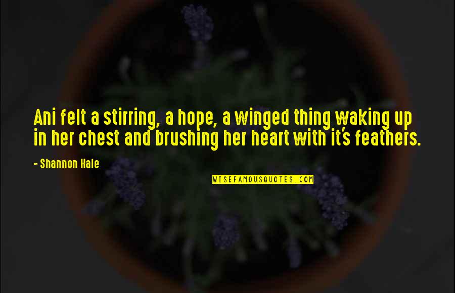 Winged Quotes By Shannon Hale: Ani felt a stirring, a hope, a winged