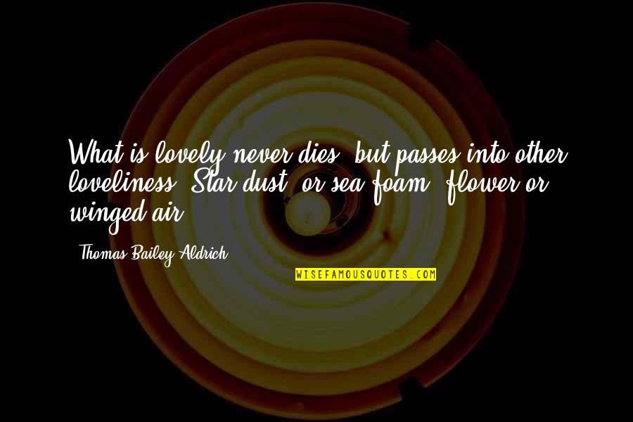 Winged Quotes By Thomas Bailey Aldrich: What is lovely never dies, but passes into