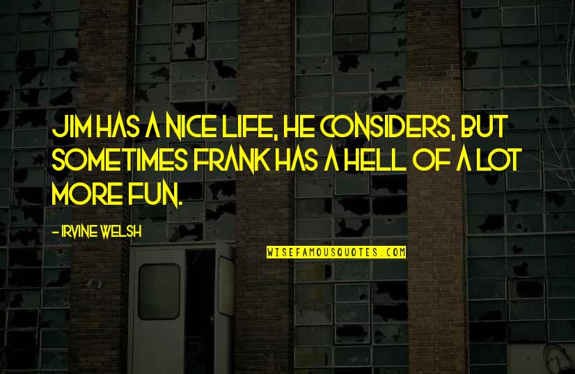 Wingeno Quotes By Irvine Welsh: Jim has a nice life, he considers, but