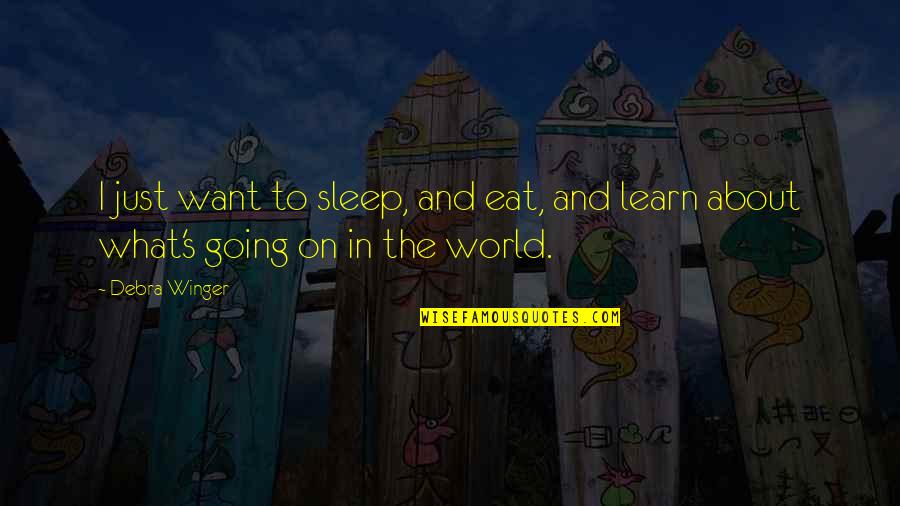 Winger Quotes By Debra Winger: I just want to sleep, and eat, and