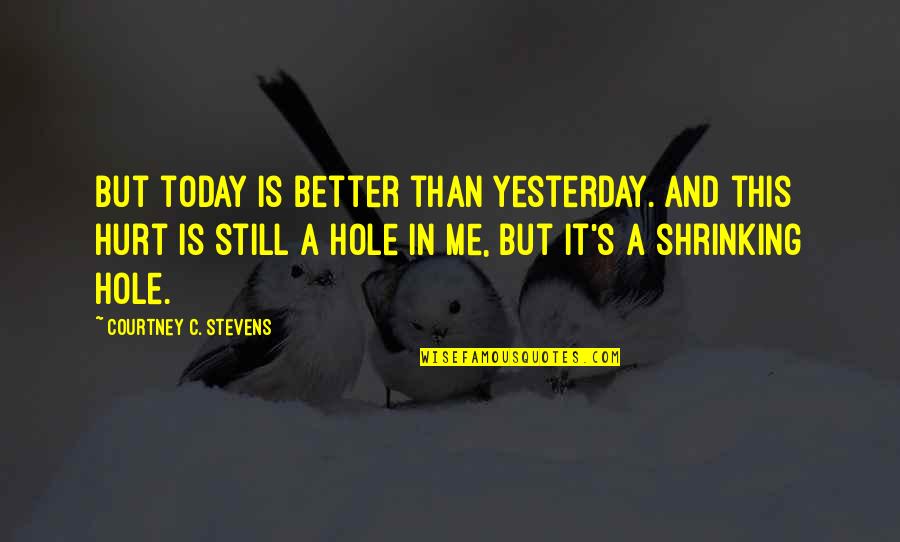 Wingert Quotes By Courtney C. Stevens: But today is better than yesterday. And this