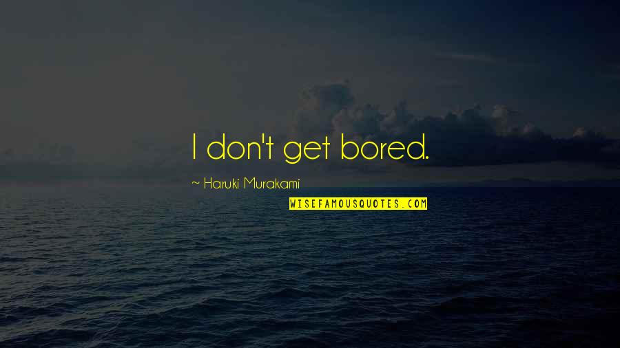 Wingery Mahomet Quotes By Haruki Murakami: I don't get bored. Wingery Mahomet Quotes By Haruki Murakami: I don't get bored.