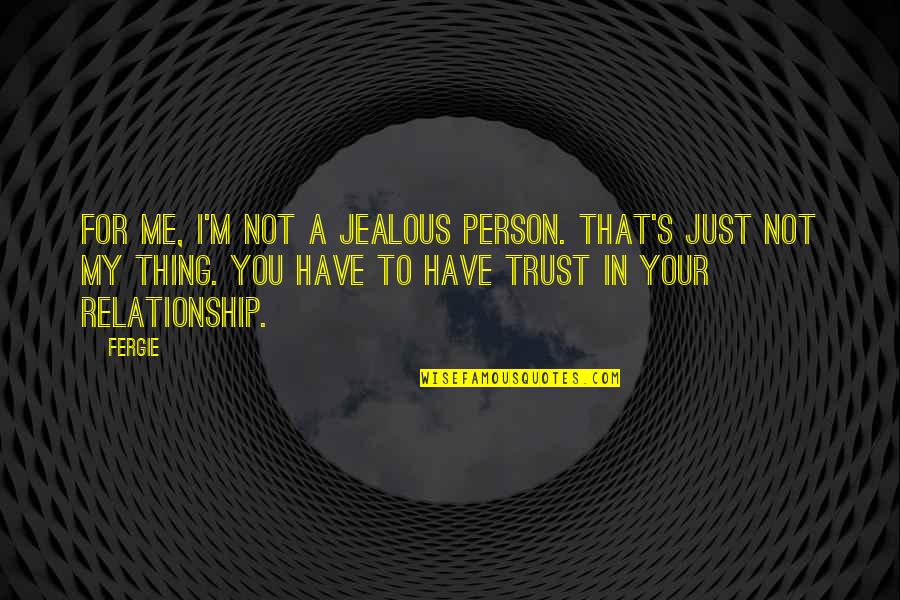 Wingeryoutube Quotes By Fergie: For me, I'm not a jealous person. That's Wingeryoutube Quotes By Fergie: For me, I'm not a jealous person. That's
