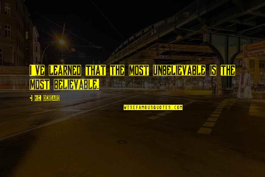 Wingeryoutube Quotes By H.C. Deboard: I've learned that the most unbelievable is the