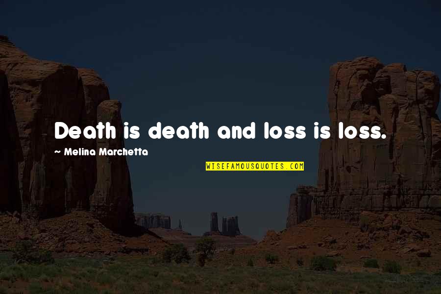 Wingfield Quotes By Melina Marchetta: Death is death and loss is loss.