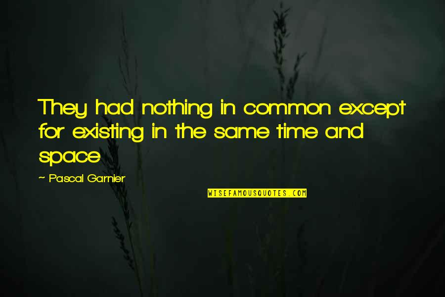 Wingin It Quotes By Pascal Garnier: They had nothing in common except for existing