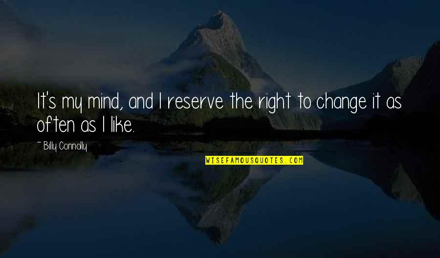 Wingless Angel Quotes By Billy Connolly: It's my mind, and I reserve the right Wingless Angel Quotes By Billy Connolly: It's my mind, and I reserve the right