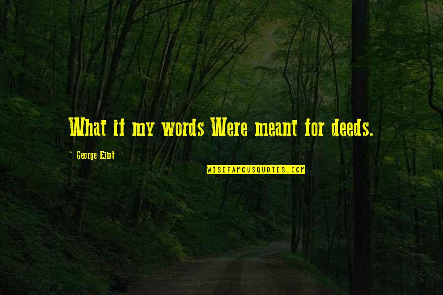 Wingless Angel Quotes By George Eliot: What if my words Were meant for deeds. Wingless Angel Quotes By George Eliot: What if my words Were meant for deeds.