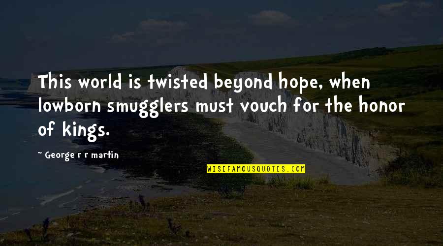 Wingless Angel Quotes By George R R Martin: This world is twisted beyond hope, when lowborn