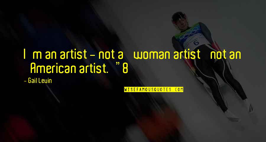 Wingless Parasitic Insect Quotes By Gail Levin: I'm an artist - not a 'woman artist'