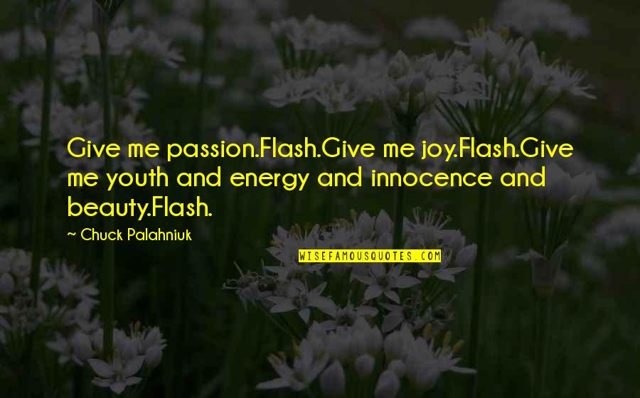 Wingless Termites Quotes By Chuck Palahniuk: Give me passion.Flash.Give me joy.Flash.Give me youth and Wingless Termites Quotes By Chuck Palahniuk: Give me passion.Flash.Give me joy.Flash.Give me youth and