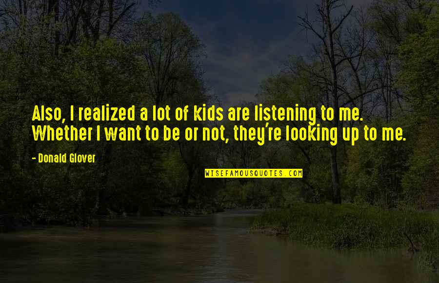 Wingless Termites Quotes By Donald Glover: Also, I realized a lot of kids are Wingless Termites Quotes By Donald Glover: Also, I realized a lot of kids are