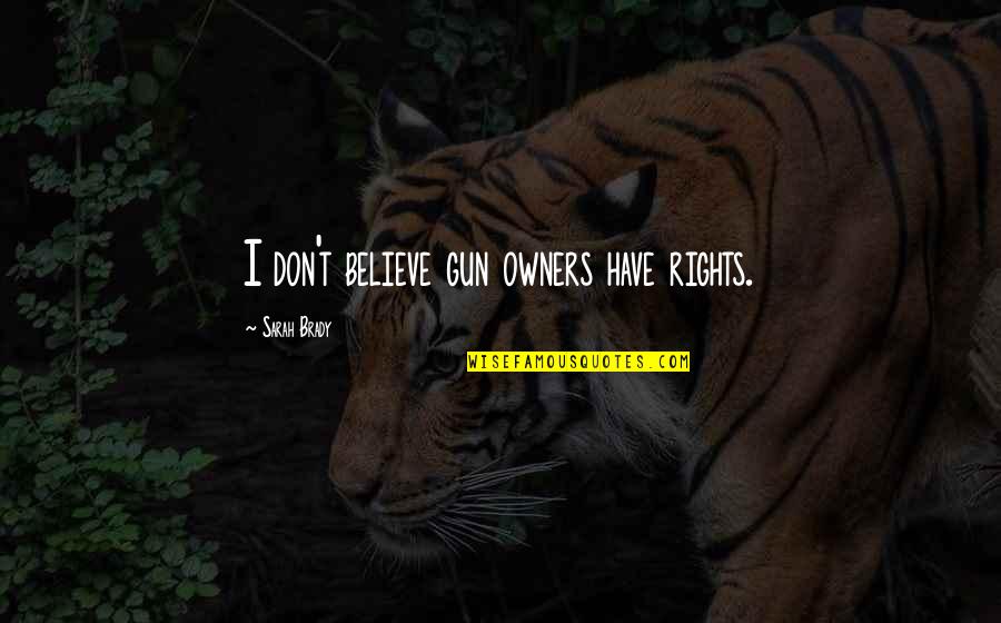Wingless Termites Quotes By Sarah Brady: I don't believe gun owners have rights. Wingless Termites Quotes By Sarah Brady: I don't believe gun owners have rights.