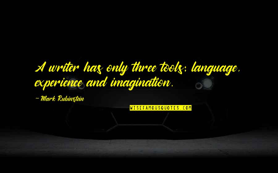 Wingmen Documentary Quotes By Mark Rubinstein: A writer has only three tools: language, experience Wingmen Documentary Quotes By Mark Rubinstein: A writer has only three tools: language, experience