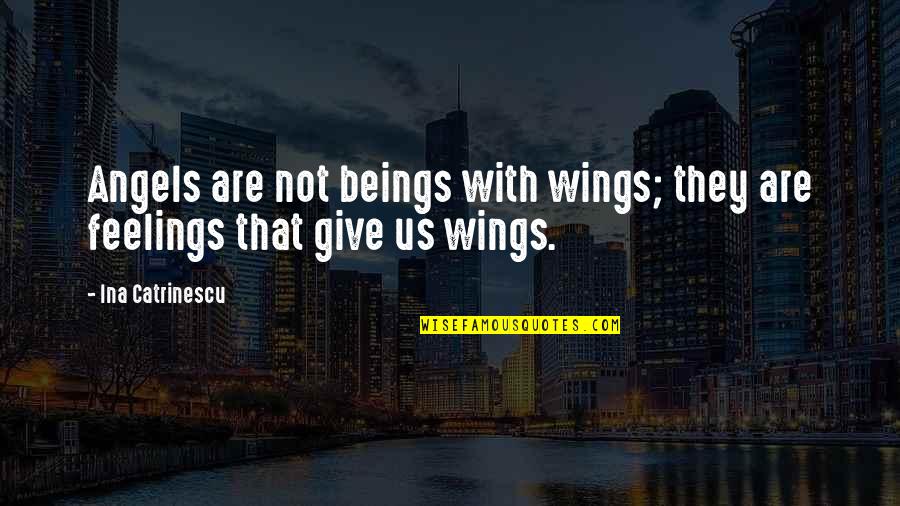 Wings And Angels Quotes By Ina Catrinescu: Angels are not beings with wings; they are