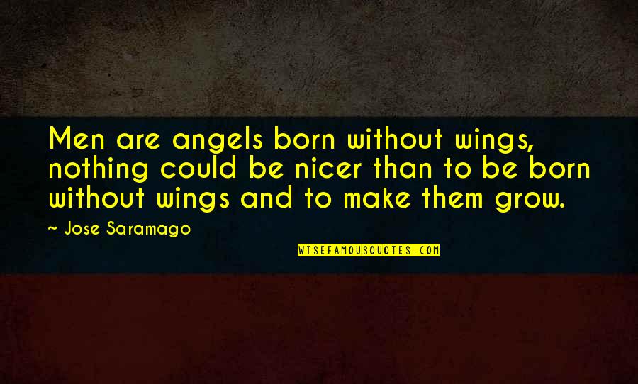 Wings And Angels Quotes By Jose Saramago: Men are angels born without wings, nothing could