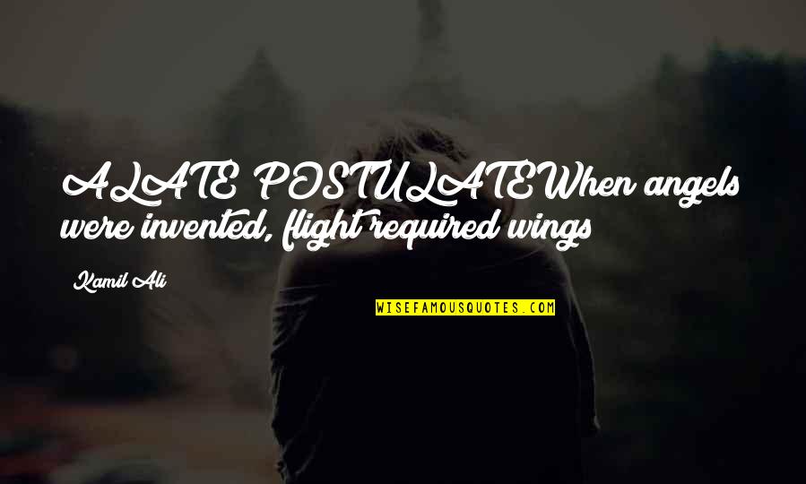 Wings And Angels Quotes By Kamil Ali: ALATE POSTULATEWhen angels were invented, flight required wings