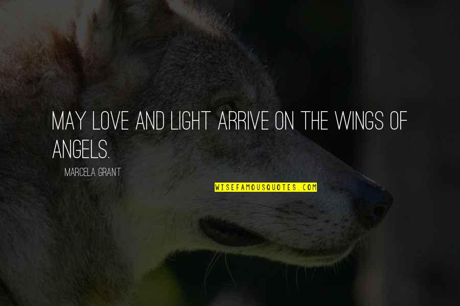 Wings And Angels Quotes By Marcela Grant: May Love and Light arrive on the wings