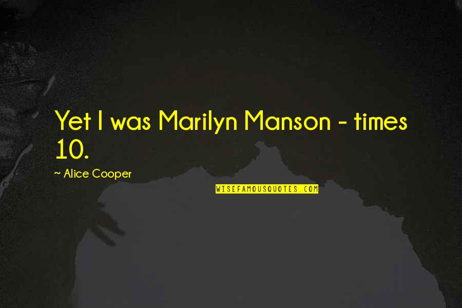 Wings And Beer Quotes By Alice Cooper: Yet I was Marilyn Manson - times 10.