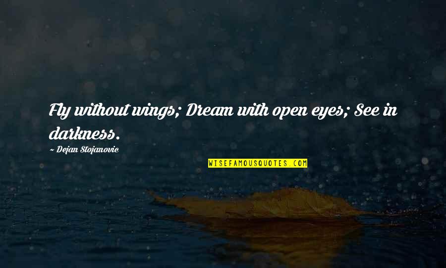 Wings And Dreams Quotes By Dejan Stojanovic: Fly without wings; Dream with open eyes; See