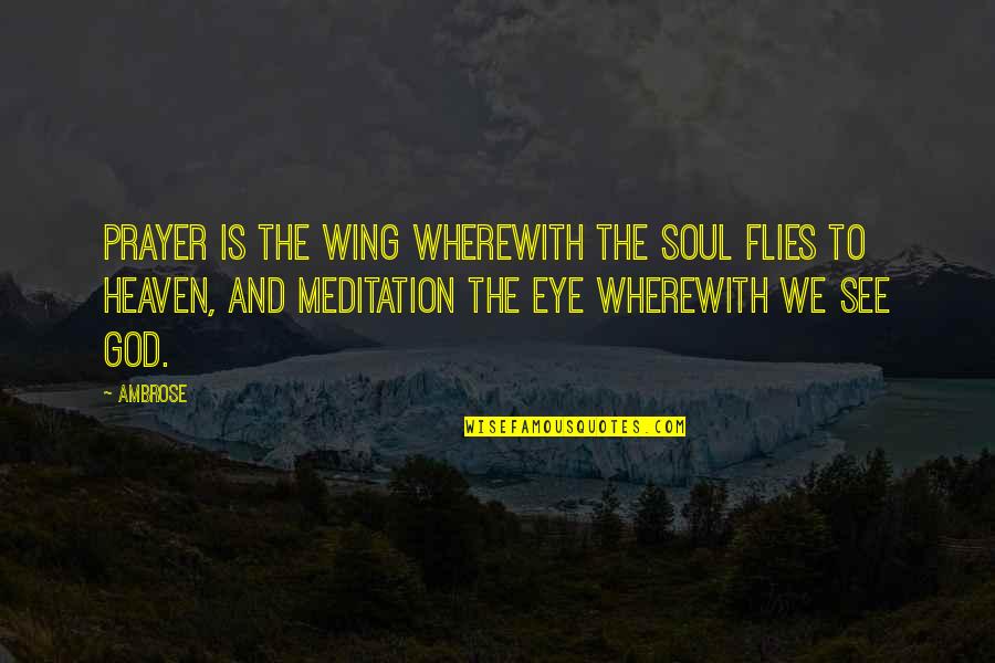 Wings And Heaven Quotes By Ambrose: Prayer is the wing wherewith the soul flies Wings And Heaven Quotes By Ambrose: Prayer is the wing wherewith the soul flies