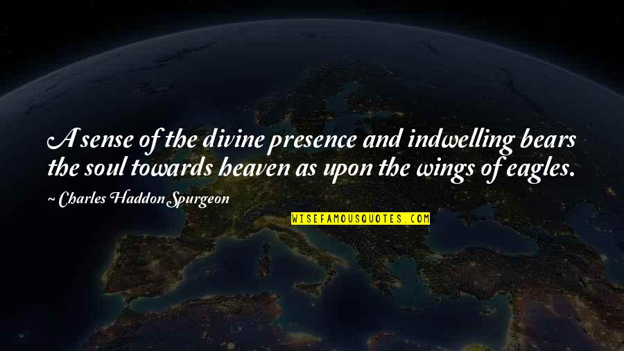 Wings And Heaven Quotes By Charles Haddon Spurgeon: A sense of the divine presence and indwelling Wings And Heaven Quotes By Charles Haddon Spurgeon: A sense of the divine presence and indwelling