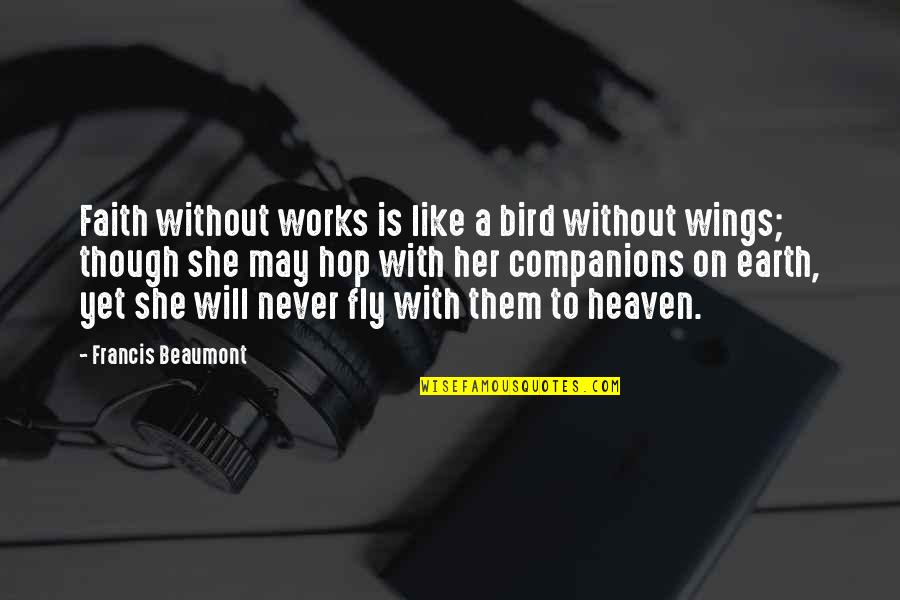 Wings And Heaven Quotes By Francis Beaumont: Faith without works is like a bird without