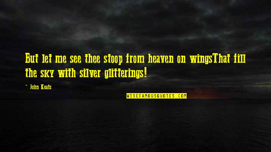 Wings And Heaven Quotes By John Keats: But let me see thee stoop from heaven Wings And Heaven Quotes By John Keats: But let me see thee stoop from heaven