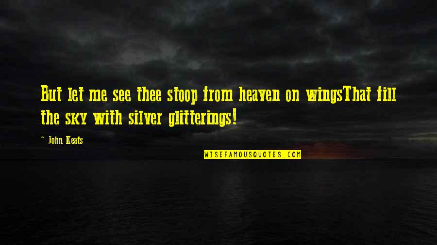 Wings And Heaven Quotes By John Keats: But let me see thee stoop from heaven