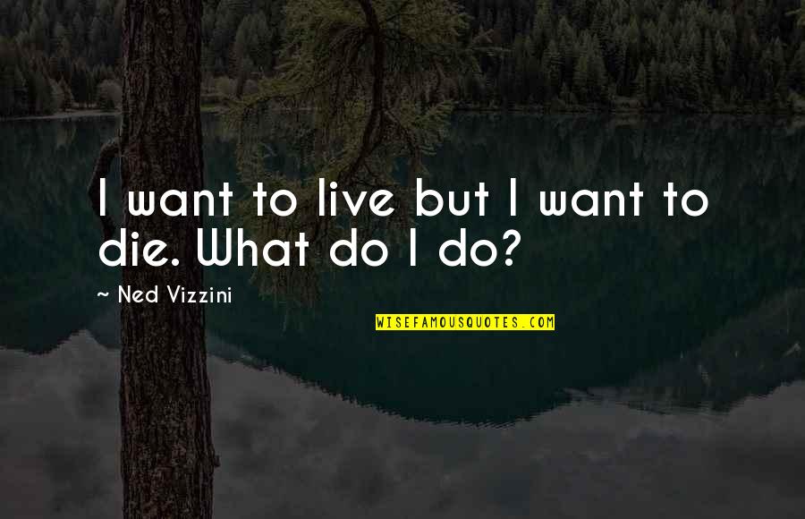 Wings And Heaven Quotes By Ned Vizzini: I want to live but I want to Wings And Heaven Quotes By Ned Vizzini: I want to live but I want to