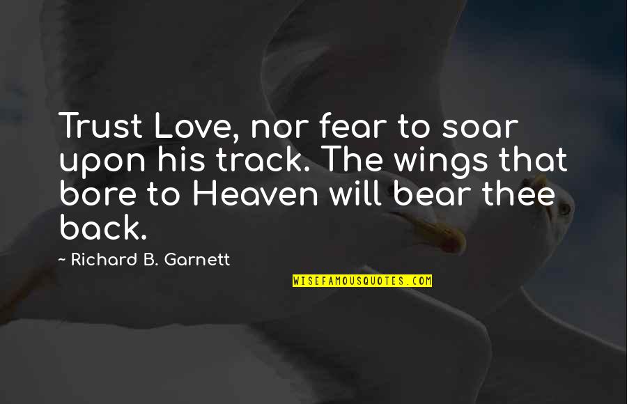 Wings And Heaven Quotes By Richard B. Garnett: Trust Love, nor fear to soar upon his