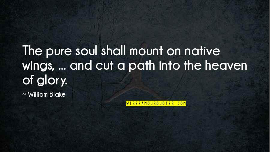 Wings And Heaven Quotes By William Blake: The pure soul shall mount on native wings,