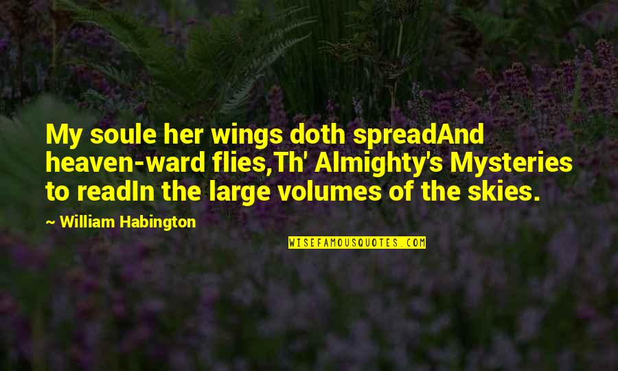 Wings And Heaven Quotes By William Habington: My soule her wings doth spreadAnd heaven-ward flies,Th' Wings And Heaven Quotes By William Habington: My soule her wings doth spreadAnd heaven-ward flies,Th'