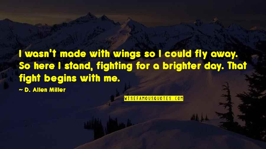 Wings Are Made To Fly Quotes By D. Allen Miller: I wasn't made with wings so I could