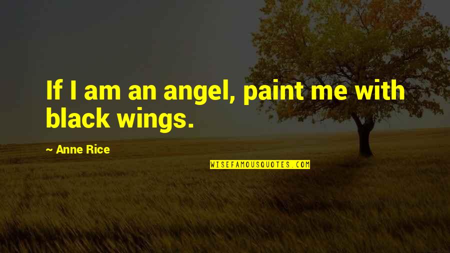 Wings Black Quotes By Anne Rice: If I am an angel, paint me with